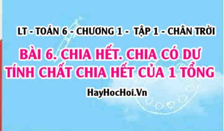 Tính chất chia hết của một tổng, chia hết, chia có dư? Toán 6 chân trời Tập 1 chương 1 Bài 6